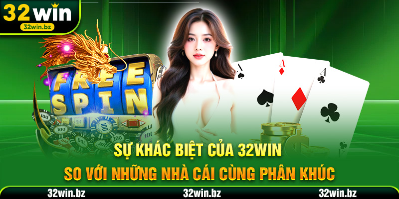 Sự khác biệt của 32WIN so với những nhà cái cùng phân khúc
