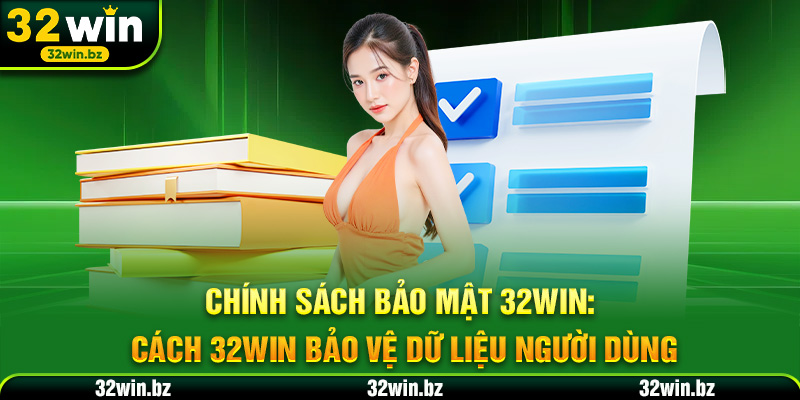 Cách 32WIN bảo vệ dữ liệu người dùng