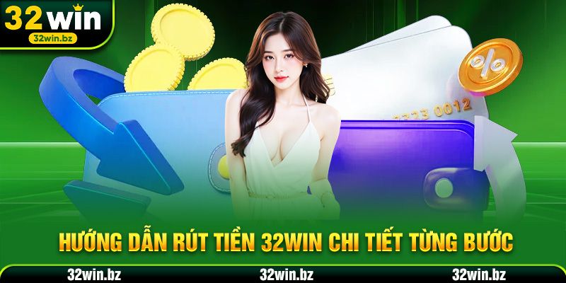 Hướng dẫn rút tiền 32WIN chi tiết từng bước