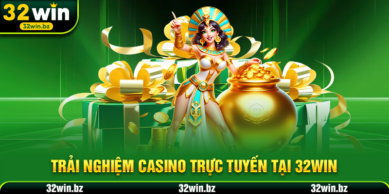 Trải nghiệm Casino trực tuyến tại 32WIN