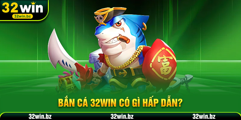 Bắn cá 32WIN có gì hấp dẫn?